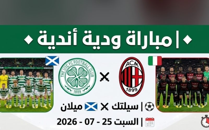 موعد مباراة سيلتك وميلان الودية والقنوات الناقلة والمعلق