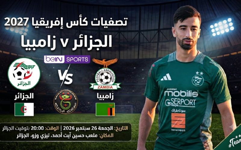 القنوات الناقلة مباراة الجزائر و زامبيا في تصفيات كأس إفريقيا 2027